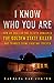 I Know Who You Are: How an Amateur DNA Sleuth Unmasked the Golden State Killer and Changed Crime Fighting Forever