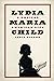 Lydia Maria Child: A Radical American Life