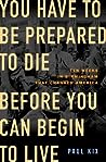 You Have to Be Prepared to Die Before You Can Begin to Live: Ten Weeks in Birmingham That Changed America