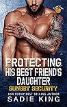 Protecting His Best Friend's Daughter by Sadie  King