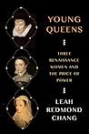 Young Queens: Three Renaissance Women and the Price of Power