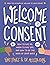 Welcome to Consent: How to Say No, When to Say Yes, and How to Be the Boss of Your Body