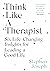 Think Like a Therapist: Six Life-Changing Insights for Leading a Good Life