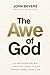 The Awe of God: The Astounding Way a Healthy Fear of God Transforms Your Life