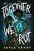 Together We Rot by Skyla Arndt