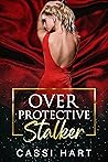 Over Protective Stalker by Cassi Hart