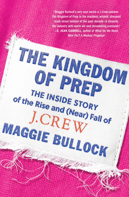 The Kingdom of Prep: The Inside Story of the Rise and (Near) Fall of J.Crew