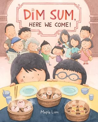 Dim Sum, Here We Come! by Maple Lam