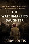 The Watchmaker's Daughter: The True Story of World War II Heroine Corrie ten Boom