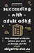 Succeeding With Adult ADHD: Daily Strategies to Help You Achieve Your Goals and Manage Your Life