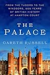 The Palace: From the Tudors to the Windsors, 500 Years of British History at Hampton Court