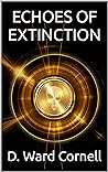 Echoes of Extinction by D. Ward Cornell