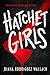 Hatchet Girls by Diana Rodriguez Wallach