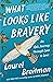 What Looks Like Bravery: An Epic Journey Through Loss to Love