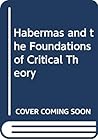 Habermas and the Foundations of Critical Theory