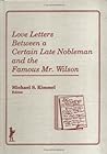 Love Letters Between a Certain Late Nobleman and the Famous M... by Michael S. Kimmel