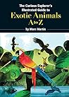 The Curious Explorer's Illustrated Guide to Exotic Animals A ... by Marc Martin