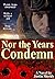 Nor the Years Condemn by Justin Sheedy