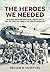 The Heroes We Needed: The B-29ers Who Ended World War II and My Fight to Save the Forgotten Stories of the Greatest Generation