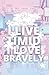 I Live Timid I Love Bravely