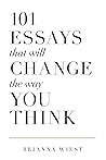 101 Essays That Will Change The Way You Think by Brianna Wiest