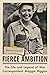 Fierce Ambition: The Life and Legend of War Correspondent Maggie Higgins