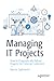 Managing IT Projects: How to Pragmatically Deliver Projects for External Customers