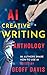 AI Creative Writing Anthology: 20 Authors Share How to Use Computer Tools (AI Creative Writing and Arts Anthology)