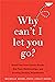 Why Can't I Let You Go?: Break Free from Trauma Bonds, End Toxic Relationships, and Develop Healthy Attachments