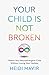 Your Child is Not Broken: Parent Your Neurodivergent Child Without Losing Your Marbles