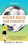 Book cover for Soccer Rules for Parents: A Quick Guide to Understanding Rules and Referee Decisions to Better Enjoy, Explain, and Become Experts in the Game