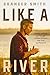 Like a River: Finding the Faith and Strength to Move Forward after Loss and Heartache