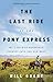 The Last Ride of the Pony Express My 2,000-mile Horseback Journey into the Old West by Will Grant