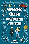 A Demon's Guide to Wooing a Witch by Sarah  Hawley