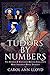 The Tudors by Numbers: The Stories and Statistics Behind England’s Most Infamous Royal Dynasty