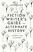 The Fiction Writer's Guide to Alternate History by Jack Dann