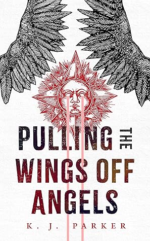 Pulling the Wings Off Angels by K.J. Parker