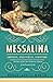 Messalina: Empress, Adulteress, Libertine: The Story of the Most Notorious Woman of the Roman World