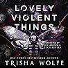 Lovely Violent Things by Trisha Wolfe