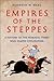 Empires of the Steppes: A History of the Nomadic Tribes Who Shaped Civilization