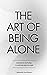 The Art of Being ALONE: Solitude Is My HOME, Loneliness Was My Cage