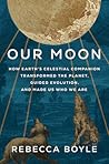 Our Moon by Rebecca Boyle