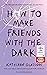 How to Make Friends with the Dark