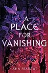 A Place for Vanishing by Ann Fraistat