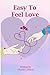 Easy to Feel Love: A Guide ...