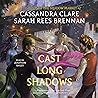 Cast Long Shadows by Cassandra Clare