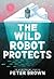 The Wild Robot Protects (The Wild Robot, #3)