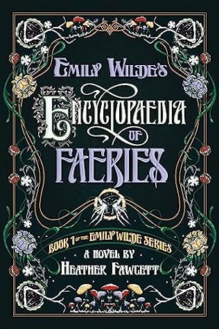 Emily Wilde's Encyclopaedia of Faeries by Heather Fawcett