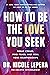 How to Be the Love You Seek: Break Cycles, Find Peace, and Heal Your Relationships