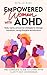 Empowered Women With ADHD: Tools, hacks, and proven strategies to manage overwhelm, racing thoughts, and emotions. The complete guide to living with clarity and confidence. (Empowered ADHD)